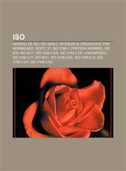 ISO Normoj de ISO, ISO 8859-3, Internacia Organizaĵo por Normigado, ISO|TC 37, ISO 3166-1, Prefera nombro, ISO 639, ISO 4217, ISO 3166-2:GB, ISO 3166-2:FR, Landokodoj, ISO 3166-2:IT, ISO 8601, ISO 3166-2:ES, ISO 3166-2:SI, ISO 3166-2:CH,1232975338,9781232975335