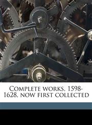 Complete works, 1598-1628, now first collected,1177761998,9781177761994