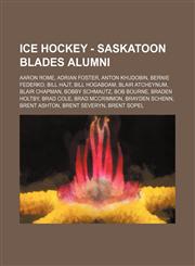 Ice Hockey - Saskatoon Blades alumni Aaron Rome, Adrian Foster, Anton Khudobin, Bernie Federko, Bill Hajt, Bill Hogaboam, Blair Atcheynum, Blair Chapman, Bobby Schmautz, Bob Bourne, Braden Holtby, Brad Cole, Brad McCrimmon, Brayden Schenn, Brent Ashton,,1234816466,9781234816469