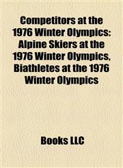 Competitors at the 1976 Winter Olympics Alpine Skiers at the 1976 Winter Olympics, Biathletes at the 1976 Winter Olympics,1157807151,9781157807155