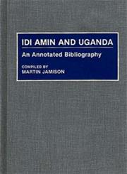 Idi Amin and Uganda An Annotated Bibliography,0313272735,9780313272738