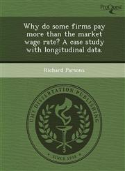 Why do some firms pay more than the market wage rate? A case study with longitudinal data.,1249061989,9781249061984