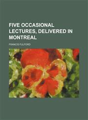 Five occasional lectures, delivered in Montreal,1150552751,9781150552755