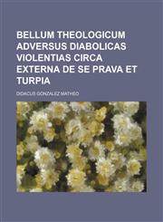 Bellum theologicum adversus diabolicas violentias circa externa de se prava et turpia,1236514947,9781236514943