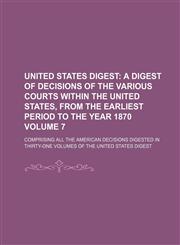 United States digest Volume 7 ; Comprising all the American decisions digested in thirty-one volumes of the United States digest,113040398X,9781130403985