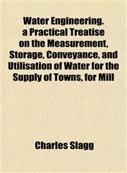 Water Engineering. a Practical Treatise on the Measurement, Storage, Conveyance, and Utilisation of Water for the Supply of Towns, for Mill,1151835218,9781151835215