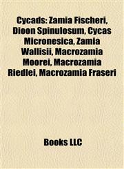 Cycad Introduction Zamia Fischeri, Dioon Spinulosum, Cycas Micronesica, Zamia Wallisii, Macrozamia Moorei, Macrozamia Riedlei,1155931343,9781155931340