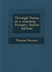 Through Russia on a Mustang - Primary Source Edition,1295517906,9781295517909
