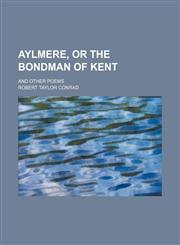 Aylmere, or The bondman of Kent; and other poems,1151048526,9781151048523