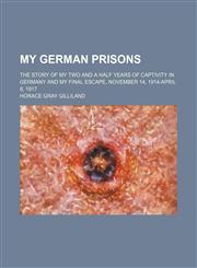 My German Prisons (Volume 627); The Story of My Two and a Half Years of Captivity in Germany and My Final Escape, November 14, 1914-April 8, 1917,1150688041,9781150688041