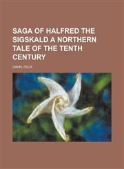 Saga of Halfred the Sigskald a Northern Tale of the Tenth Century,1153650894,9781153650892