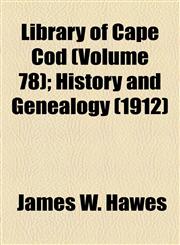 Library of Cape Cod (Volume 78); History and Genealogy (1912),1154446522,9781154446524