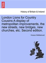 London Lions for Country Cousins A display of metropolitan improvements, the new streets, new bridges, new churches, etc. Second edition.,1241322988,9781241322984
