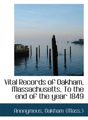Vital Records of Oakham, Massachusetts, to the End of the Year 1849,1116923009,9781116923001