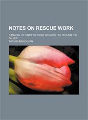 Notes on Rescue Work; A Manual of Hints to Those Who Wish to Reclaim the Fallen,1151359726,9781151359728