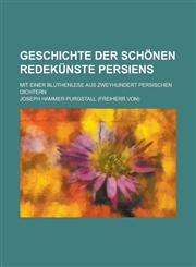 Geschichte Der Schonen Redekunste Persiens; Mit Einer Bluthenlese Aus Zweyhundert Persischen Dichtern,1153543257,9781153543255