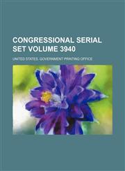 Congressional serial set Volume 3940,1130188930,9781130188936