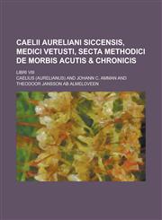 Caelii Aureliani Siccensis, Medici Vetusti, Secta Methodici De Morbis Acutis & Chronicis; Libri VIII,1234402955,9781234402952