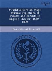 Swashbucklers on Stage Musical Depictions of Pirates and Bandits in English Theater, 1650--1820.,1244567817,9781244567818