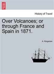 Over Volcanoes; or through France and Spain in 1871.,1241501270,9781241501273