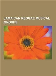 Jamaican Reggae Musical Groups Black Uhuru, Sly and Robbie, Toots & the Maytals, the Pioneers, Voice Mail, Bob Marley & the Wailers, the Gladiators,,1230482458,9781230482453