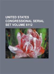 United States Congressional Serial Set Volume 6112,1154641953,9781154641950