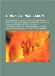 Titannica - Non-Canon Aakor, Alligator, Ancient Khul, Arantian Crocodile, Ashen Crocodile, Assamarra, Atlan, BattleCards, Cat People, Cragspider Islands, Crocodile, Crocosaurus, Dragon, Fang, Felinaur, Fifth race, Fishbait Flower, Gargoyle, Giant Toad, G,1234716585,9781234716585