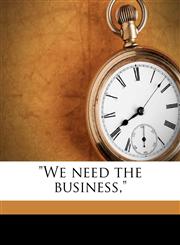 "We need the business,",1177093030,9781177093033