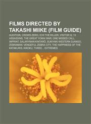 Films directed by Takashi Miike (Film Guide) Audition, Crows Zero, Ichi the Killer, Visitor Q, 13 Assassins, The Great Yokai War,115519201X,9781155192017