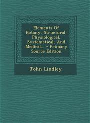 Elements of Botany, Structural, Physiological, Systematical, and Medical... - Primary Source Edition,129347911X,9781293479117