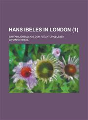 Hans Ibeles in London; Ein Familienbild Aus Dem Fluchtlingsleben (1),123434579X,9781234345792