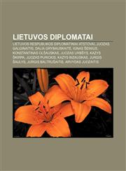 Lietuvos diplomatai Lietuvos Respublikos diplomatiniai atstovai, Juozas Galginaitis, Dalia Grybauskaitė, Ignas Šeinius, Konstantinas Olšauskas,1232980358,9781232980353
