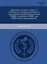 Molecular dynamics study of diffusion of oxygen penetrates in uncrosslinked polydimethysiloxane (PDMS), crosslinked PDMS, and PDMS-based nanocomposites.,1249895324,9781249895329