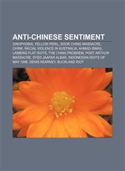 Anti-Chinese sentiment Sinophobia, Yellow Peril, Sook Ching massacre, Chink, Racial violence in Australia, Ahmad Ismail, Lambing Flat riots,1156393175,9781156393178