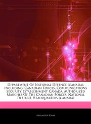 Articles On Department Of National Defence (canada), including Canadian Forces, Communications Security Establishment Canada, Authorized Marches Of The Canadian Forces, National Defence Headquarters (canada),1242622055,9781242622052