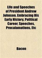Life and Speeches of President Andrew Johnson. Embracing His Early History, Political Career, Speeches, Procalamations, Etc,1151907960,9781151907967