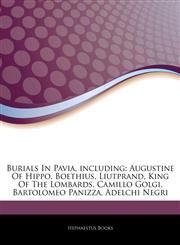 Articles On Burials In Pavia, including Augustine Of Hippo, Boethius, Liutprand, King Of The Lombards, Camillo Golgi, Bartolomeo Panizza, Adelchi Negri,1244553034,9781244553033