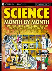 Science Month-By-Month, Grades 3-8 Practical Ideas and Activities for Teachers and Homeschoolers,0471729019,9780471729013