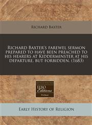 Richard Baxter's farewel sermon prepared to have been preached to his hearers at Kidderminster at his departure, but forbidden. (1683),1240811438,9781240811434