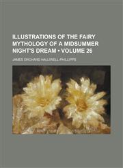 Illustrations of the Fairy Mythology of a Midsummer Night's Dream (Volume 26),115117923X,9781151179234