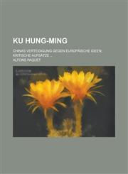 Ku Hung-Ming; Chinas Verteidigung Gegen Europaische Ideen; Kritische Aufsatze ...,1153456680,9781153456685