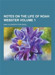 Notes on the Life of Noah Webster Volume 1,1230439668,9781230439662