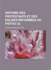 Histoire Des Protestants Et Des Eglises Reformees Du Poitou (3 ),1235903419,9781235903410