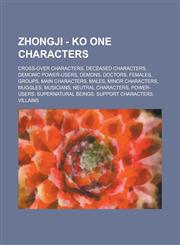 Zhongji - KO One characters Cross-over characters, Deceased characters, Demonic Power-users, Demons, Doctors, Females, Groups, Main characters, Males, Minor characters, Muggles, Musicians, Neutral characters, Power-users,123470546X,9781234705466