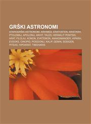 Grški astronomi Starogrški astronomi, Arhimed, Eratosten, Aristarh, Ptolemaj, Apolonij, Arhit, Tales, Heraklit Pontski, Arat, Filolaj, Konon,1233009516,9781233009510