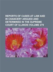 Reports of cases at law and in chancery argued and determined in the Supreme Court of Illinois Volume 279,1234226979,9781234226978