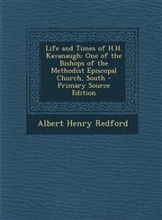 Life and Times of H.H. Kavanaugh One of the Bishops of the Methodist Episcopal Church, South - Primary Source Edition,1293433144,9781293433140