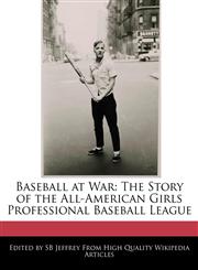 Baseball at War The Story of the All-American Girls Professional Baseball League,127084458X,9781270844587