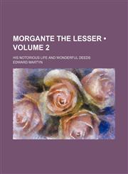 Morgante the Lesser (Volume 2); His Notorious Life and Wonderful Deeds,1150082291,9781150082290