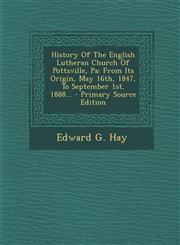 History Of The English Lutheran Church Of Pottsville, Pa From Its Origin, May 16th, 1847, To September 1st, 1888... - Primary Source Edition,1295573989,9781295573981